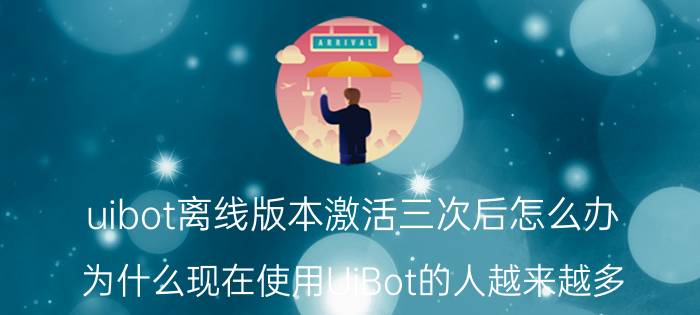 uibot离线版本激活三次后怎么办 为什么现在使用UiBot的人越来越多？